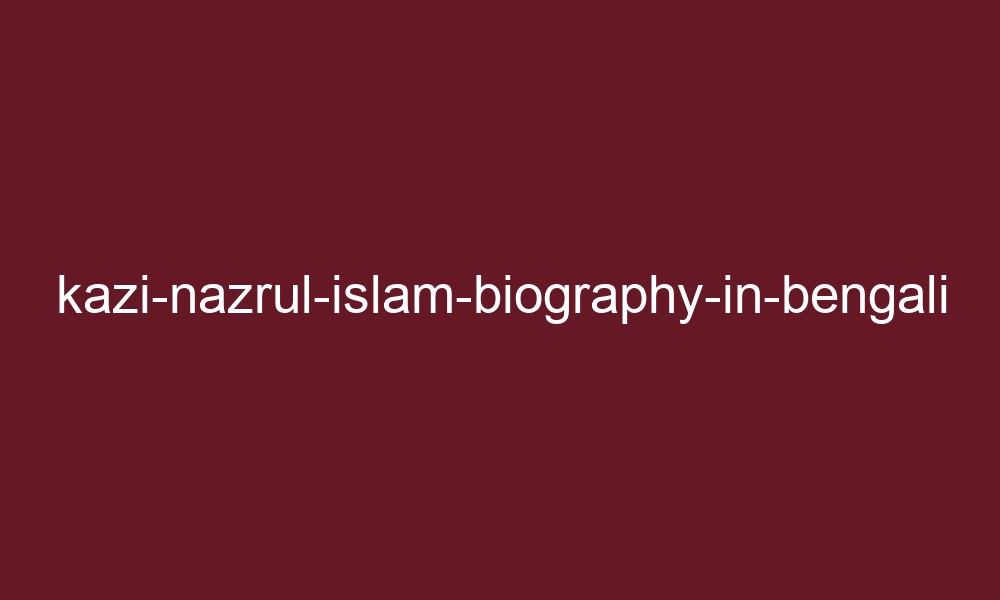kazi nazrul islam biography in bengali 5731 1